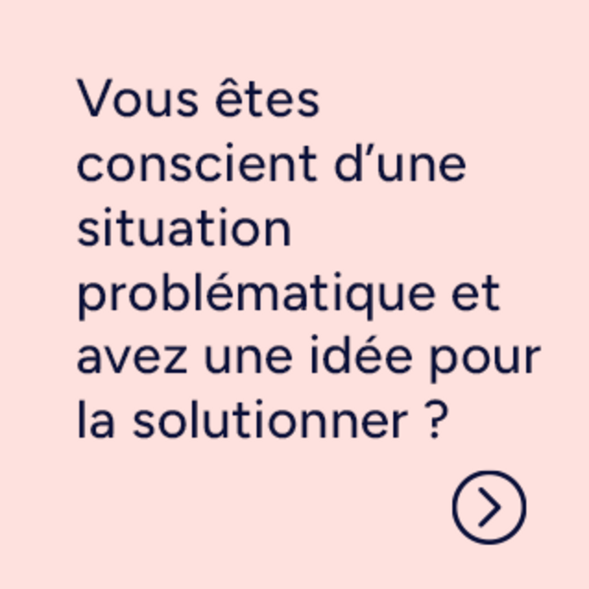 Vous êtes conscient d’une situation problématique et avez une idée pour la solutionner ?
