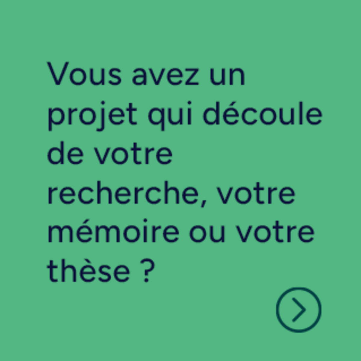 Vous avez un projet qui découle de votre recherche, votre mémoire ou votre thèse ?